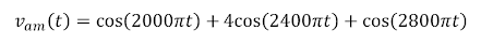 Vam (t) = cos(2000nt) + 4cos(2400nt) + cos(2800nt)
