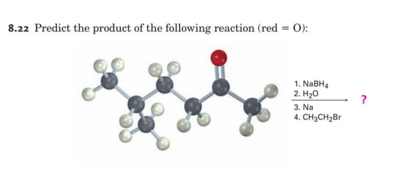 0):
8.22 Predict the product of the following reaction (red =
1. NABH4
2. Нао
?
3. Na
4. CHзCH2Br
