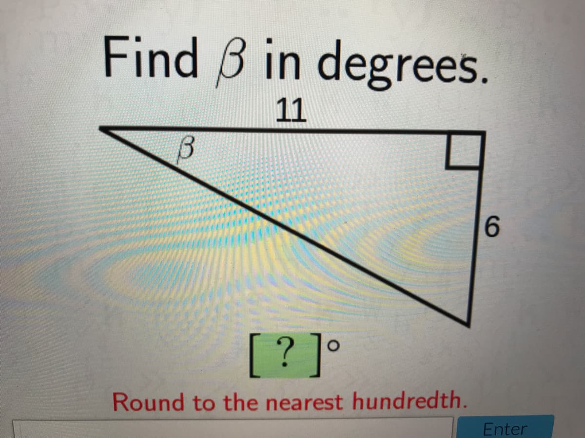 Find B in degrees.
11
6.
[?]°
Round to the nearest hundredth.
Enter
