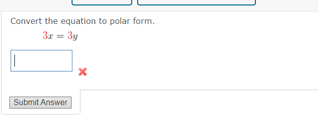 Convert the equation to polar form.
3x = 3y
Submit Answer