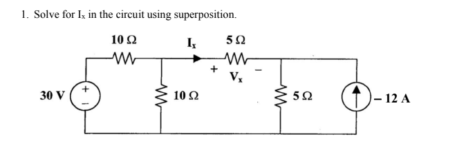 1. Solve for Ix in the circuit using superposition.
10 Ω
Ix
Μ
30 V
10 Ω
5Ω
Μ
592
– 12 Α