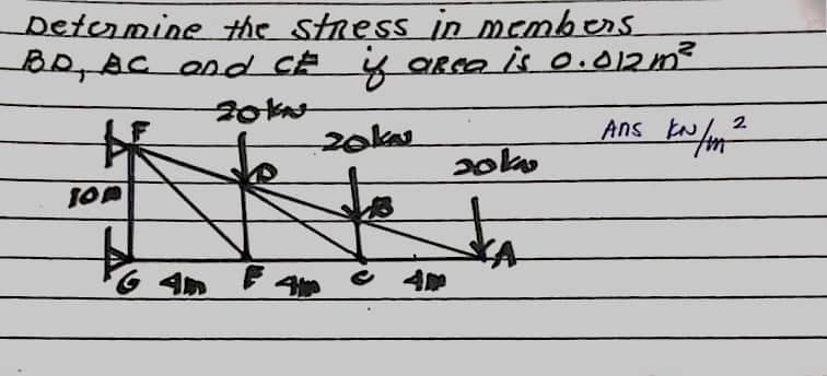 Determine the stress in members
B0,AC and cE y ARGO is 0.012m?
Ans EN m
2
20ks
G 4m
