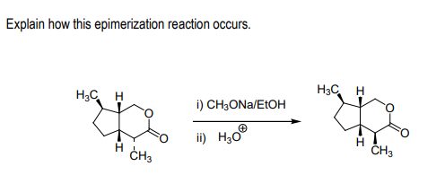 Explain how this epimerization reaction occurs.
H3C H
H3C
i) CH3ONA/EtOH
ii) H,0
H.
ČH3
CH3
