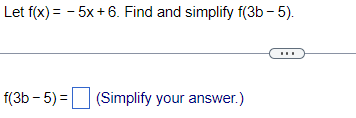 Let f(x) = -5x + 6. Find and simplify f(3b-5).
f(3b-5)= (Simplify your answer.)
