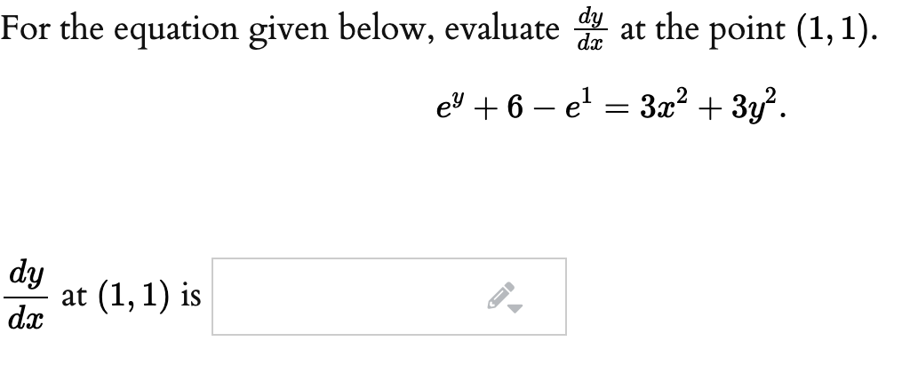 For the equation given below, evaluate
dy
dx
at the point (1,1).
e + 6 – el
3x? + 3y.
=
dy
at (1, 1) is
dx
