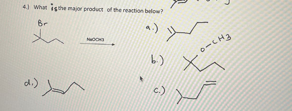 4.) What is the major product of the reaction below?
Br
d.)
>
NaOCH3
a.)
»
k
b.)
c.)
0-CH3