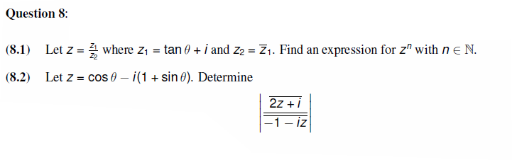 Question 8:
(8.1) Let z =
Z2
where Z₁ = tan 0 + i and Z₂ = Z₁. Find an expression for z" with n € N.
(8.2) Let z = cos 0 - ¡(1 + sin). Determine
2z+i
-1-iz