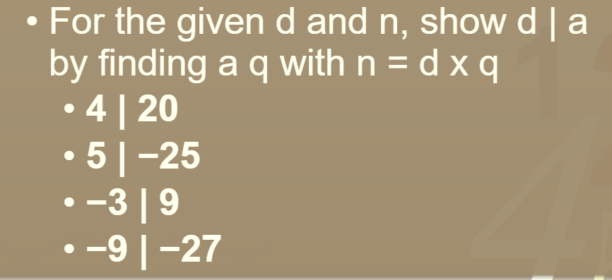 For the givend and n, show d|a
by finding a q with n = d x q
• 4 | 20
• 5|-25
-3 |9
-9 |-27
