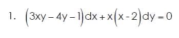 (3xy - 4y - 1)dx +x(x-2)
1.
dy 0

