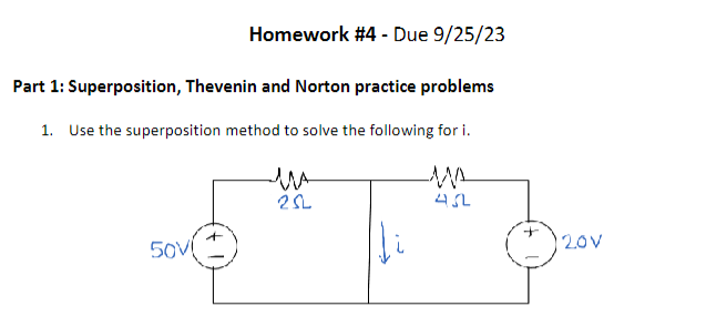 Homework #4 - Due 9/25/23
Part 1: Superposition, Thevenin and Norton practice problems
1. Use the superposition method to solve the following for i.
us
-MA
25L
45
50V
20V