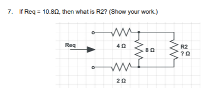 7. If Req = 10.802, then what is R2? (Show your work.)
www
40
Req
тий
W
20
.80
R2
?Q