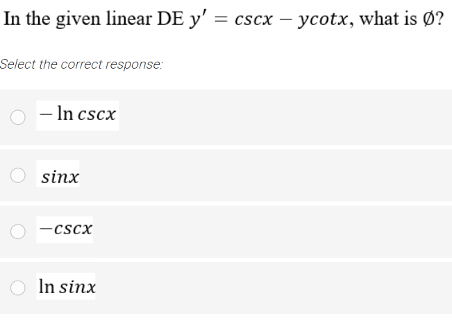 In the given linear DE y' = cscx – ycotx, what is Ø?
Select the correct response:
– In cscx
sinx
-cscx
In sinx
