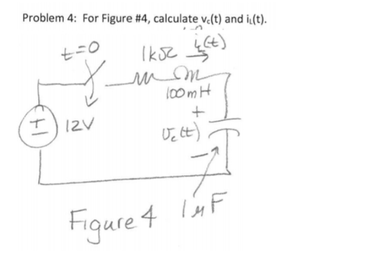 Problem 4: For Figure #4, calculate ve(t) and it)
kse
(00m H
エ)12V
hqure 4 F

