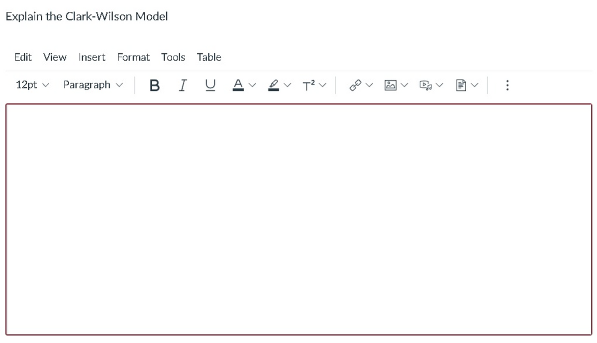 Explain the Clark-Wilson Model
Edit
View
Insert Format Tools Table
12pt v
Paragraph v
BI U
...
