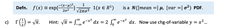 Defn. f(x) = exp{-x-k)²,
202
1(x € R')
is a N([mean =] µ, [var =] o²) PDF.
V2no?
c) re) = Vĩ.
Hint: Vī = Le-x* dx = 2 ° e¯x* dx. Now use chg-of-variable y = x2.
= VT.
