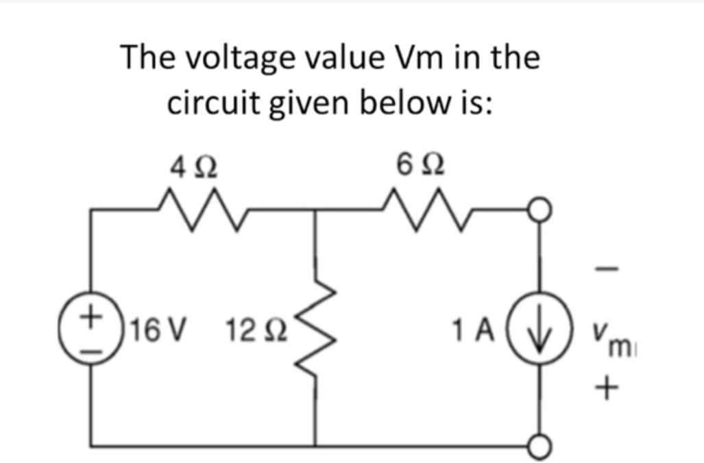 +
The voltage value Vm in the
circuit given below is:
402
602
|
16V 1221
1 A↓
Vm
+