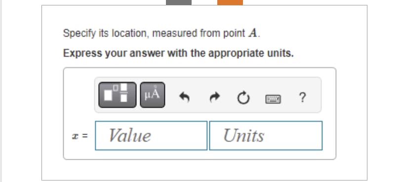 Specify its location, measured from point A.
Express your answer with the appropriate units.
x =
μᾶ
Value
Units
BUSY
?