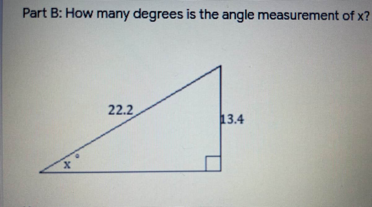 Part B: How many degrees is the angle measurement of x?
22.2
13.4
