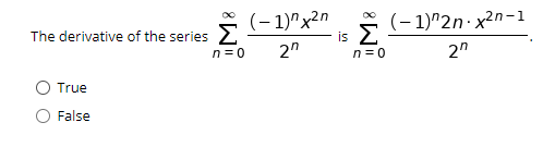 (- 1)^2n: x2n-1
is 2
n =0
(- 1)^x2n
The derivative of the series 2
n=0
2"
2"
True
False
