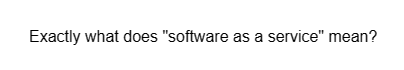 Exactly what does "software as a service" mean?