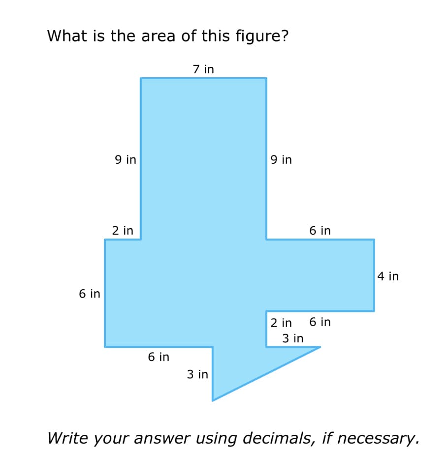 What is the area of this figure?
6 in
9 in
2 in
6 in
7 in
3 in
9 in
6 in
2 in 6 in
3 in
4 in
Write your answer using decimals, if necessary.