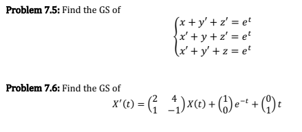 Problem 7.5: Find the GS of
Problem 7.6: Find the GS of
(x+y+z' = et
x'+y+z'=e¹
(x'+y+z=et
(t) = (² + ₁ ) x (t) + (1) e- ² + (9) t