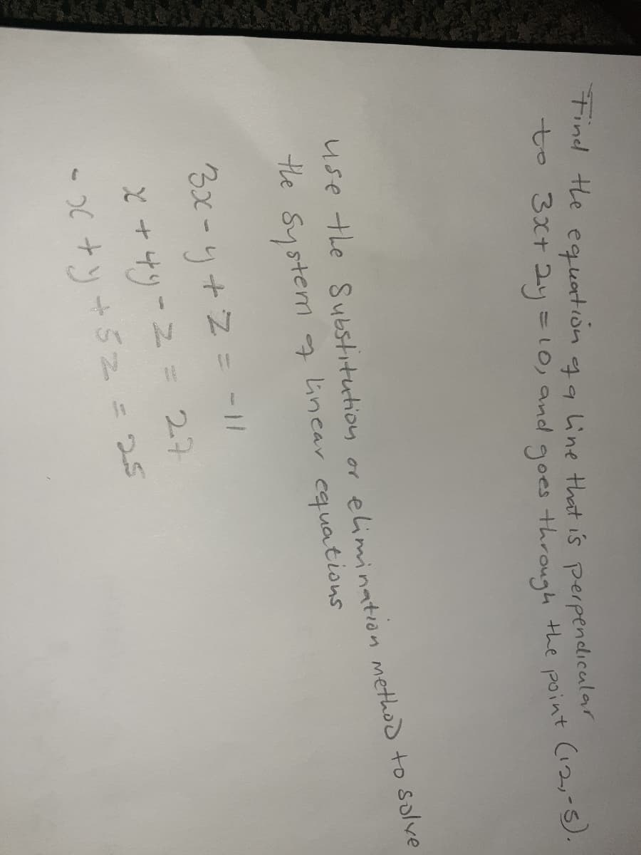 tind te eequation ga ine that i's perpendicalar
to 3xt 2y=10,and
goes through
the point (12,-s).
the System Linear cquations
3x -4+Z = -/
2.
27
న
C+y +52
use the or to Slve
to 3xt and goes point (12,-5).
