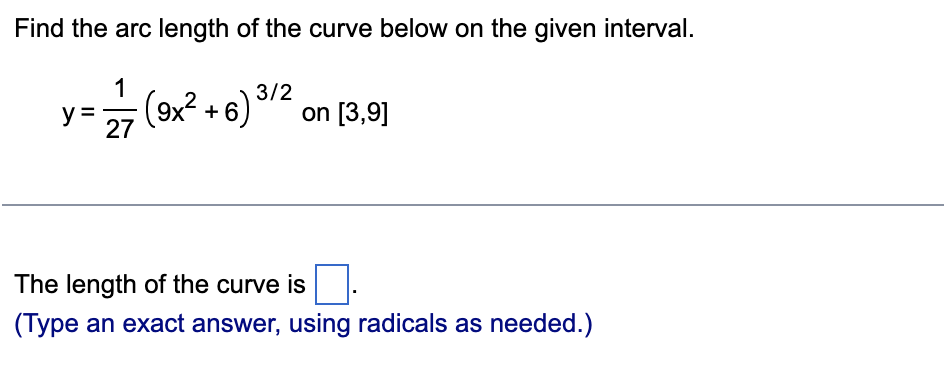 Find the arc length of the curve below on the given interval.
1
27
(9x² + 6) ³/2 on [3,9]
The length of the curve is .
(Type an exact answer, using radicals as needed.)