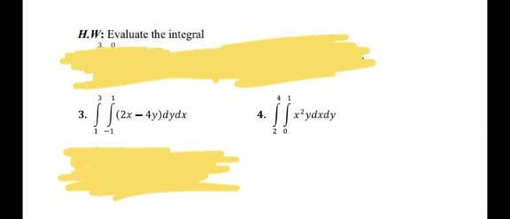 H.W: Evaluate the integral
3.
(2x-4y)dydx
x*ydxdy
