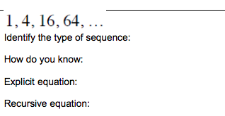1,4, 16, 64, ...
Identify the type of sequence:
How do you know:
Explicit equation:
Recursive equation:
