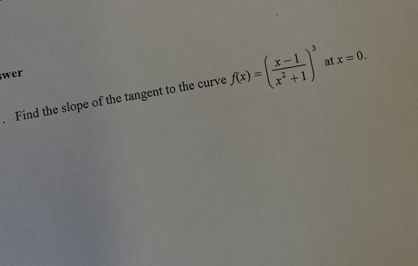 swer
.. Find the slope of the tangent to the curve f(x) =
X
=)
x² + 1
at x = 0.
