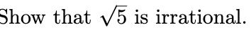 Show that √5 is irrational.