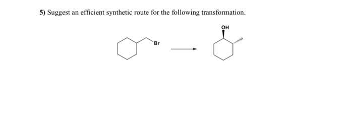 5) Suggest an efficient synthetic route for the following transformation.
Br
OH