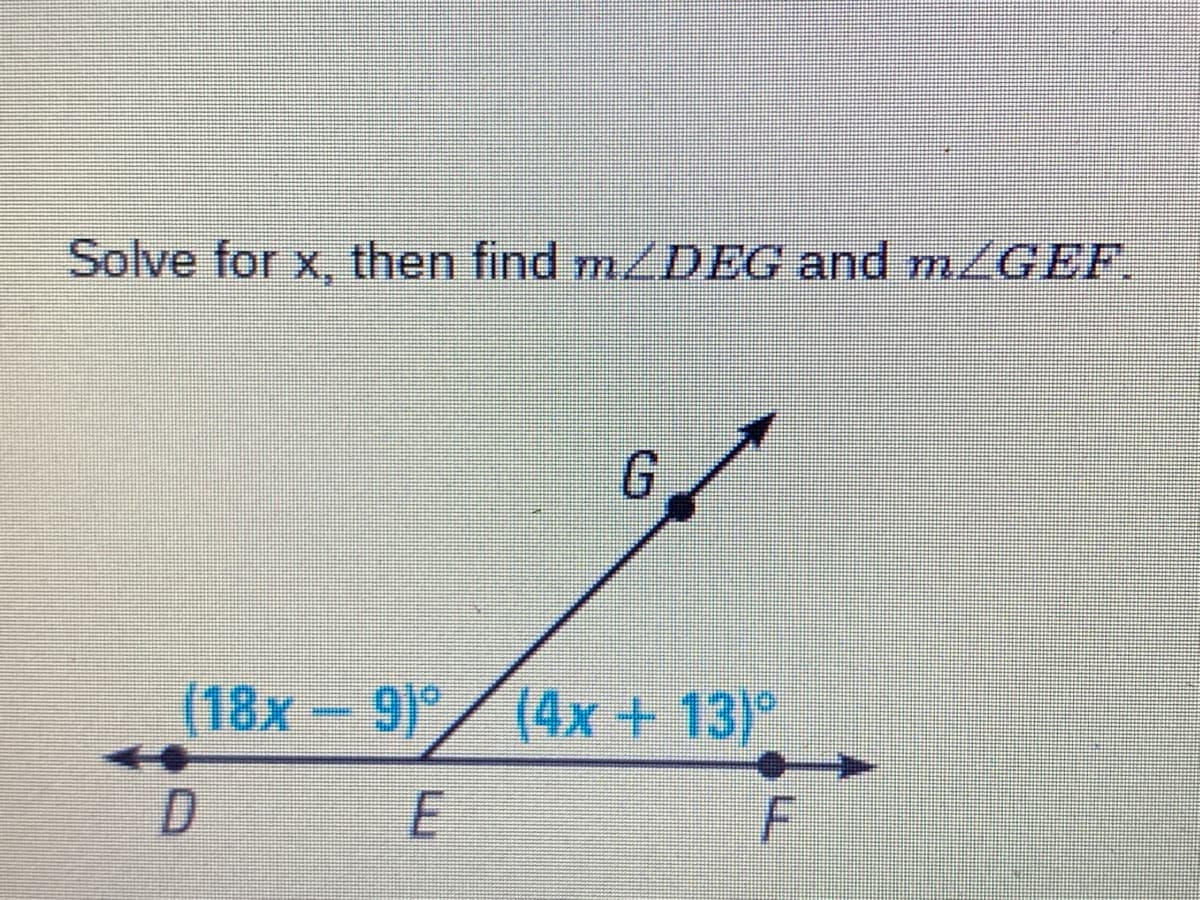 Solve for x, then find m<DEG and m≤GEF.
(18x-9)
DE
G
(4x + 13)°
(4x+13)
F