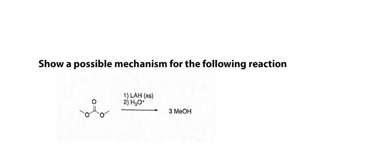 Show a possible mechanism for the following reaction
1) LAH (xs)
2) H3O*
3 MEOH
