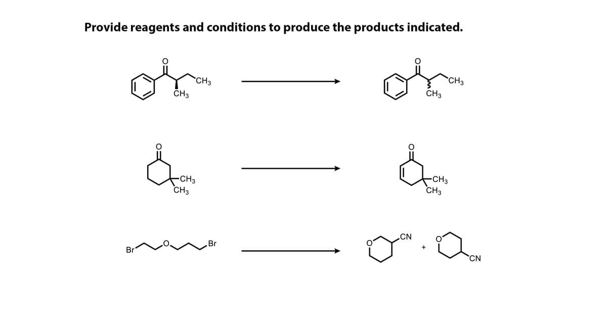 Provide reagents and conditions to produce the products indicated.
CH3
CH3
CH3
CH3
-CH3
CH3
-CH3
CH3
CN
+
Br
Br
CN
