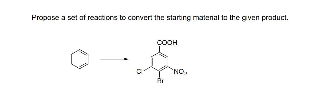 Propose
a set of reactions to convert the starting material to the given product.
СООН
NO2
Br
