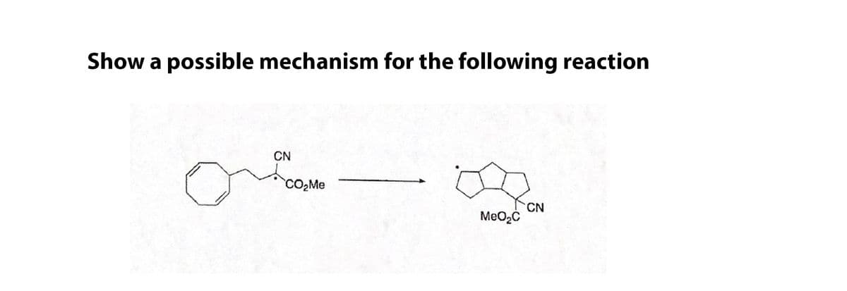 Show a possible mechanism for the following reaction
CN
CO,Me
CN.
