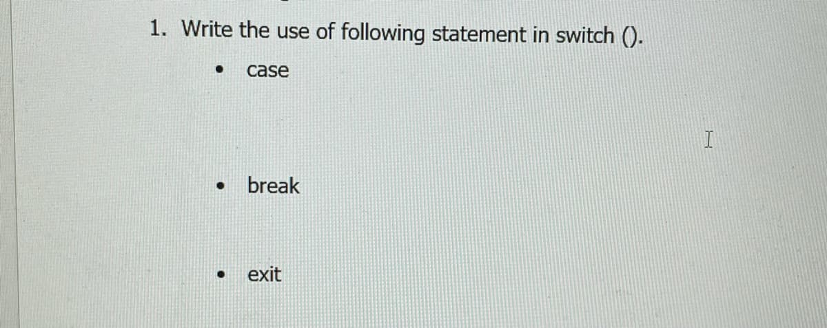 1. Write the use of following statement in switch ().
case
break
exit
