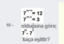 m+n
7""= 12
7"= 3
olduğuna göre;
7"-7
kaça eşittir?
m-n
18 -
m

