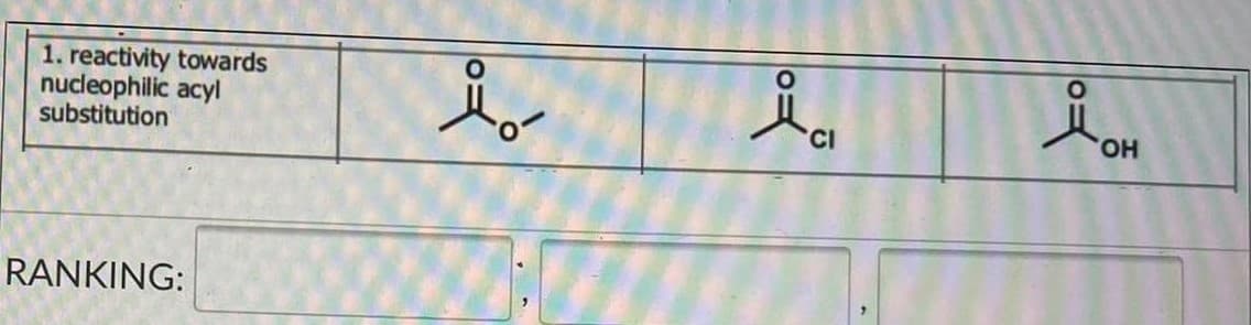 1. reactivity towards
nucleophilic acyl
substitution
CI
HO,
RANKING:
