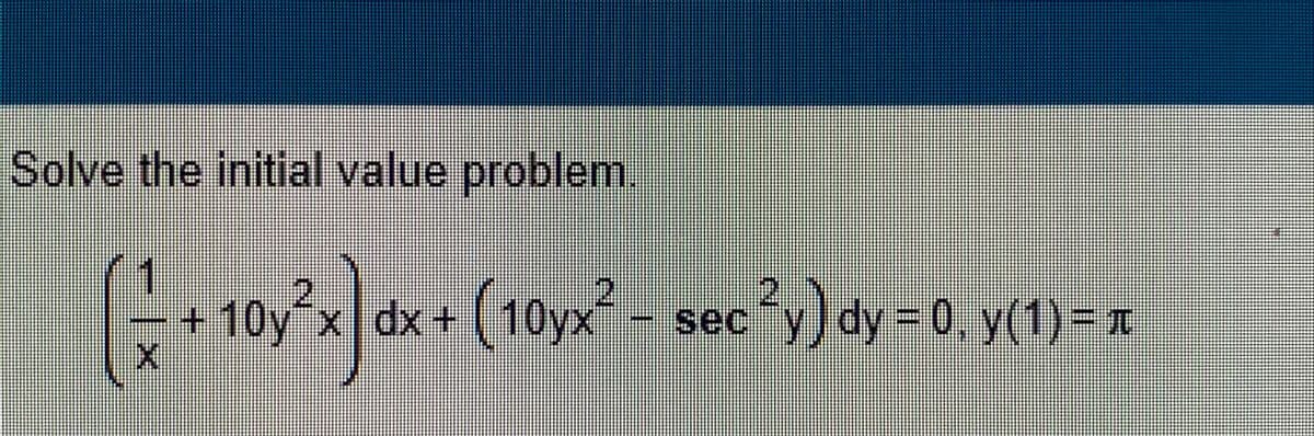 Solve the initial value problem.
2
(+10y²x) dx (10yx² - sec²y) dy = 0, y(1) = ¹