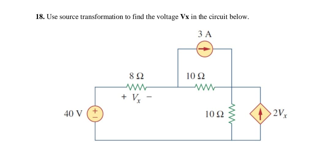 18. Use source transformation to find the voltage Vx in the circuit below.
3 A
8 Ω
10 Ω
+ Vx
10 Ω
40 V
