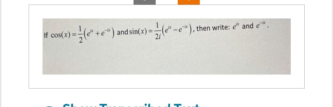 If cos(x) = -(e“ + eª) and sin(x) =—=— (e".
ī
-e²"),
then write: et and ex.
L
