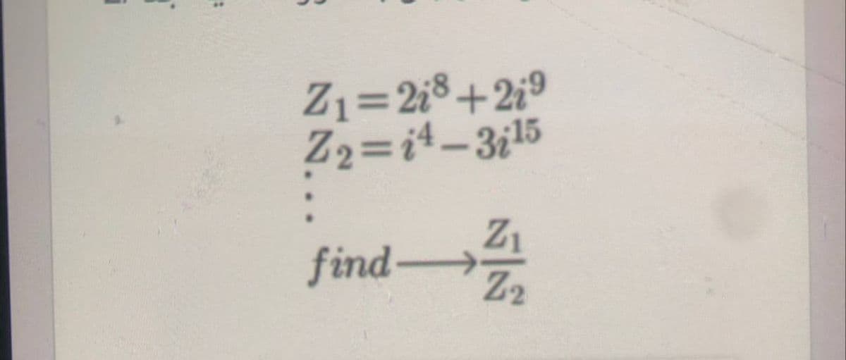 :
B
Z₁ =218+219
Z₂=i4-3i15
find →
Z₁
Z₂
