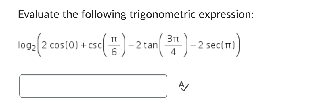 Evaluate the following trigonometric expression:
092(2
log2 2 cos(0) + csc
CSC (#) -
Π
-2 tan
6
3п
(STT) - 2 sec(m)
4
A/