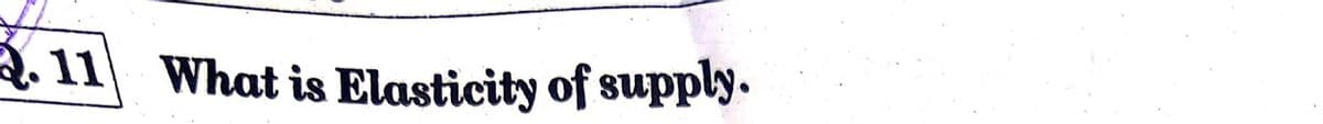 2, 11 What is Elasticity of supply.
