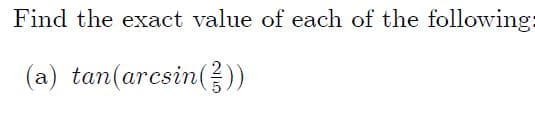 Find the exact value of each of the following
(a) tan(arcsin())
