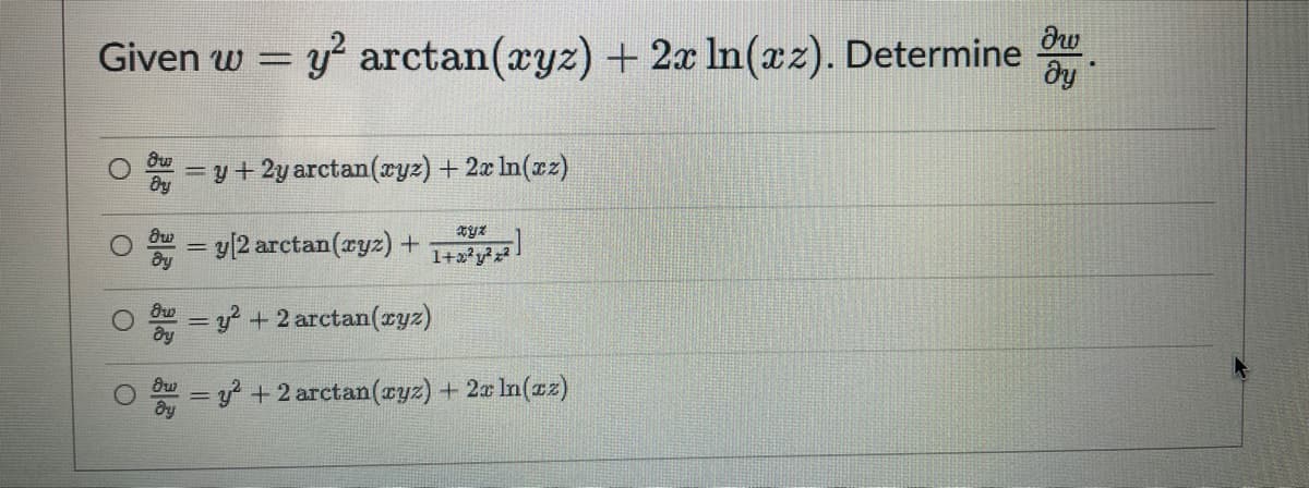 ?w
Given w = y² arctan(xyz) + 2x ln(xz). Determine მყ
Ow = y + 2y arctan(xyz) + 2x ln(xz)
by
Ou
= y[2 arctan (xyz) +
xyz
1+x²y²²
= y² + 2 arctan(xyz)
dy
= y² + 2 arctan(xyz) + 2x ln(xz)
O