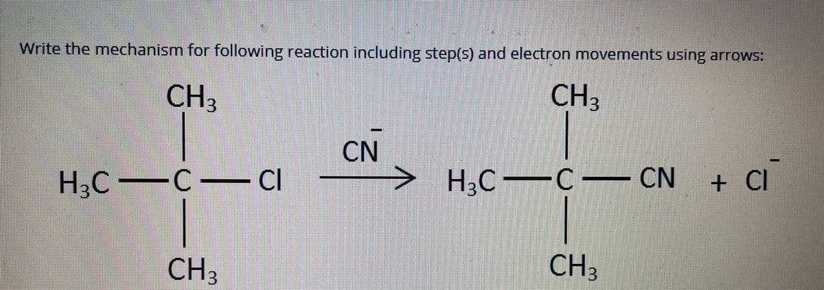 Write the mechanism for following reaction including step(s) and electron movements using arrows:
CH3
CH3
CN
H,C C- CN
+ Ci
H,C C- CI
H3C
CH3
CH3
